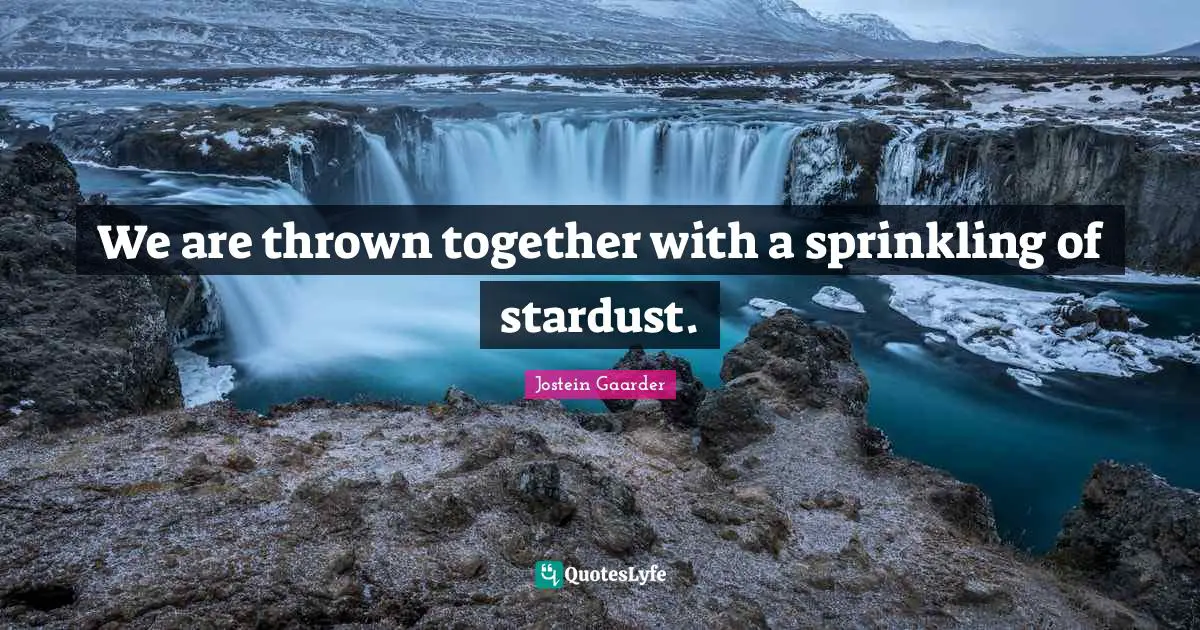 Thrown Quotes: "We are thrown together with a sprinkling of stardust."