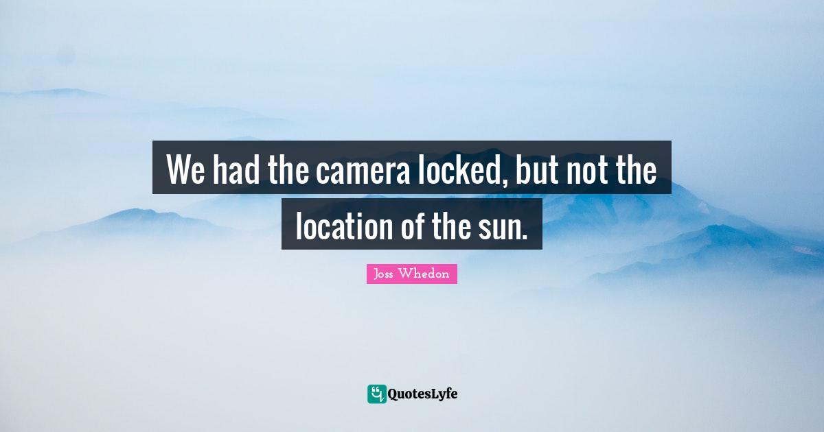 We had the camera locked, but not the location of the sun.