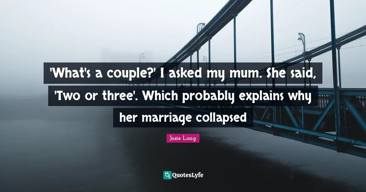 'What's a couple?' I asked my mum. She said, 'Two or three'. Which probably explains why her marriage collapsed