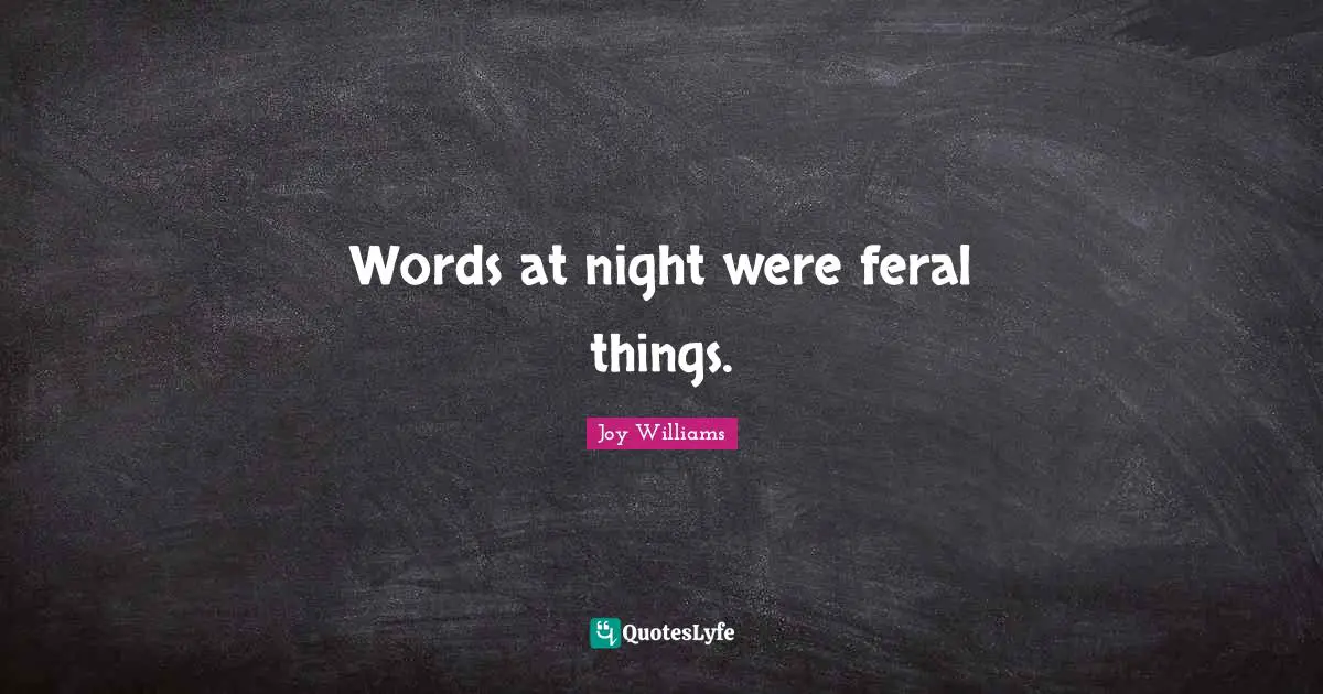 Words at night were feral things.