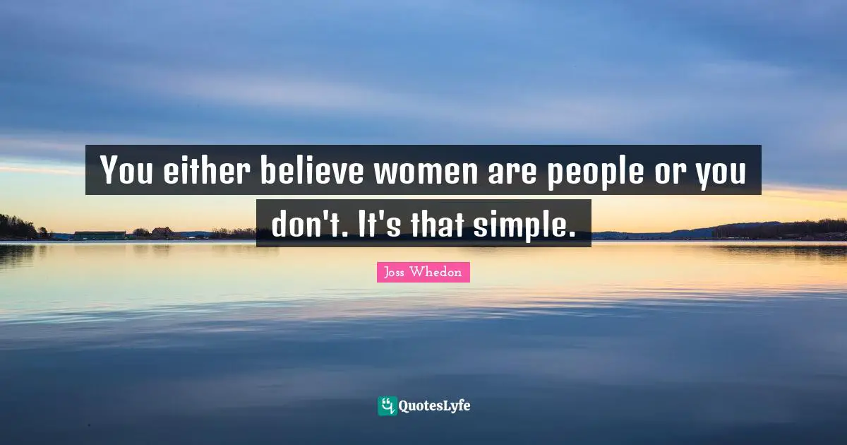 Simple People Quotes: "You either believe women are people or you don't. It's that simple."