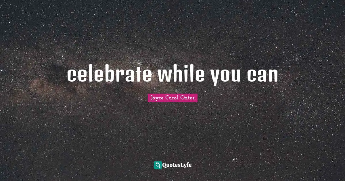 celebrate while you can