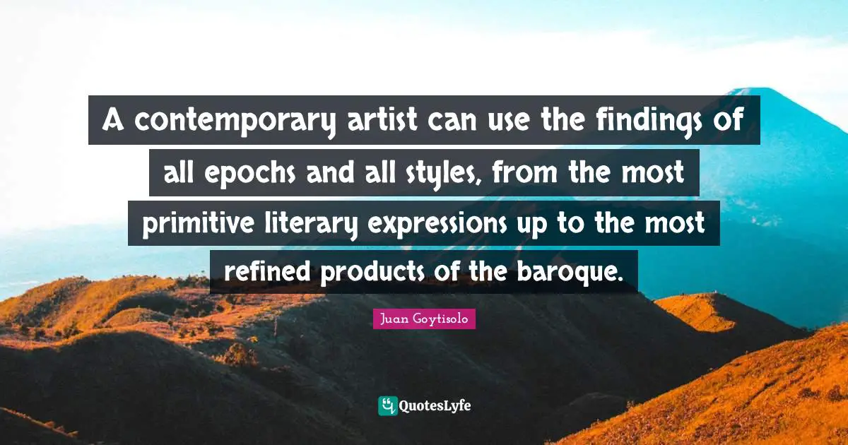A contemporary artist can use the findings of all epochs and all styles, from the most primitive literary expressions up to the most refined products of the baroque.