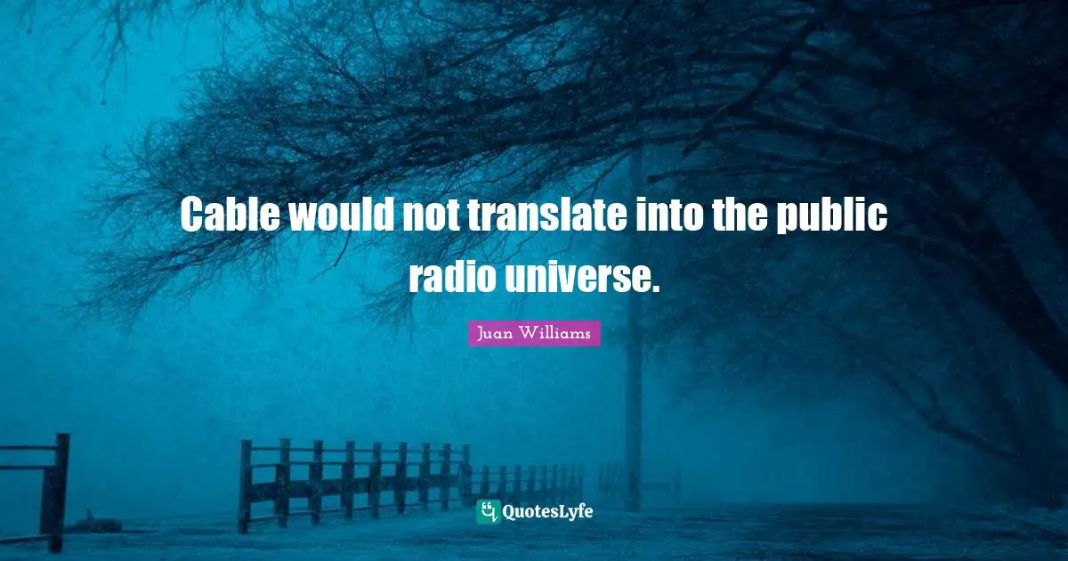 Cable would not translate into the public radio universe.