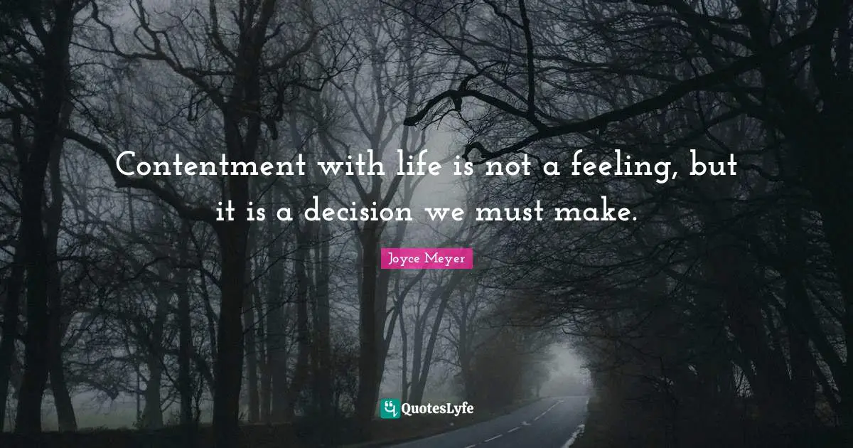 Contentment with life is not a feeling, but it is a decision we must make.