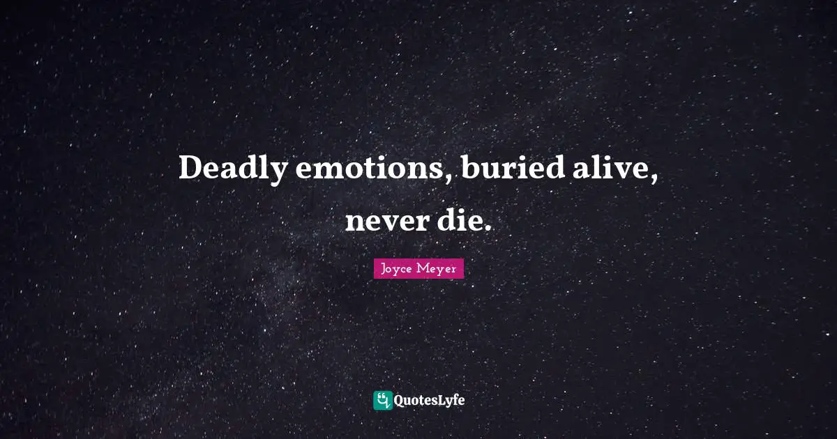 Deadly emotions, buried alive, never die.