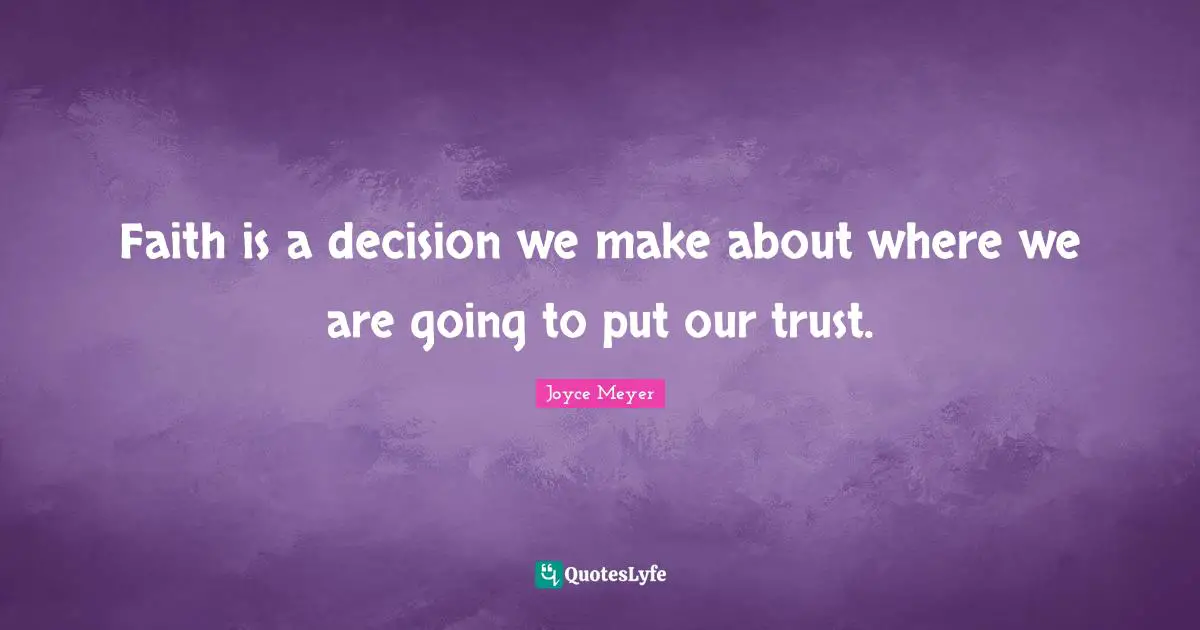Faith is a decision we make about where we are going to put our trust.