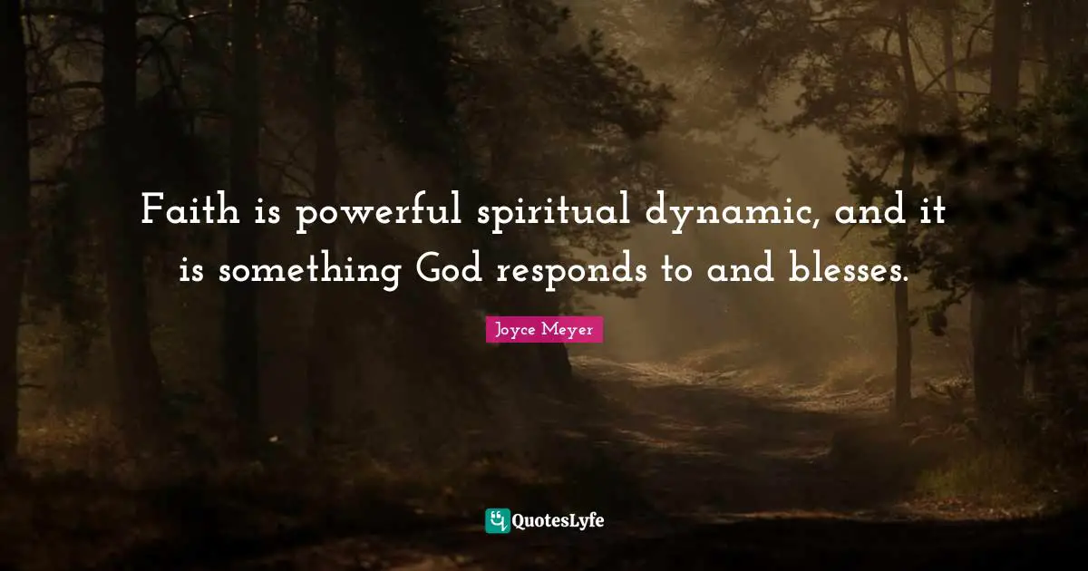 Faith is powerful spiritual dynamic, and it is something God responds to and blesses.