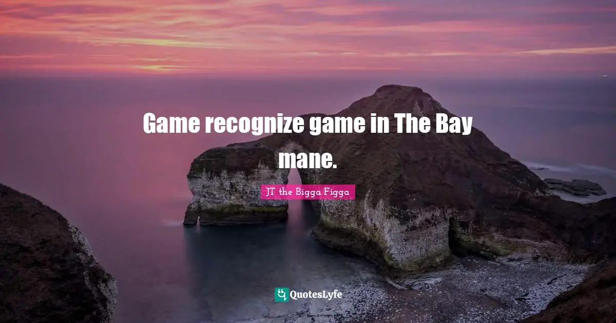 Game recognize game in The Bay mane.