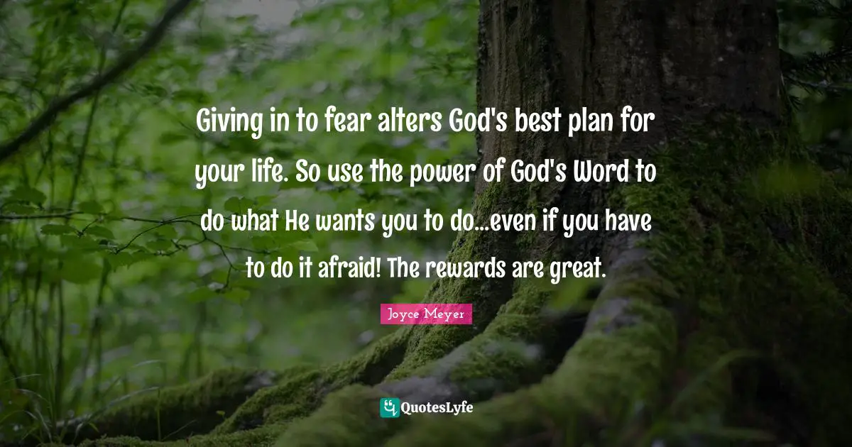 Giving in to fear alters God's best plan for your life. So use the power of God's Word to do what He wants you to do...even if you have to do it afraid! The rewards are great.
