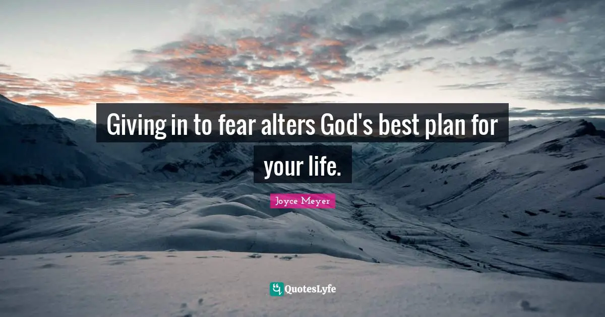 Giving In Quotes: "Giving in to fear alters God's best plan for your life."