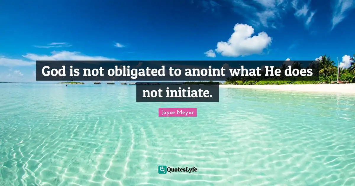 God is not obligated to anoint what He does not initiate.