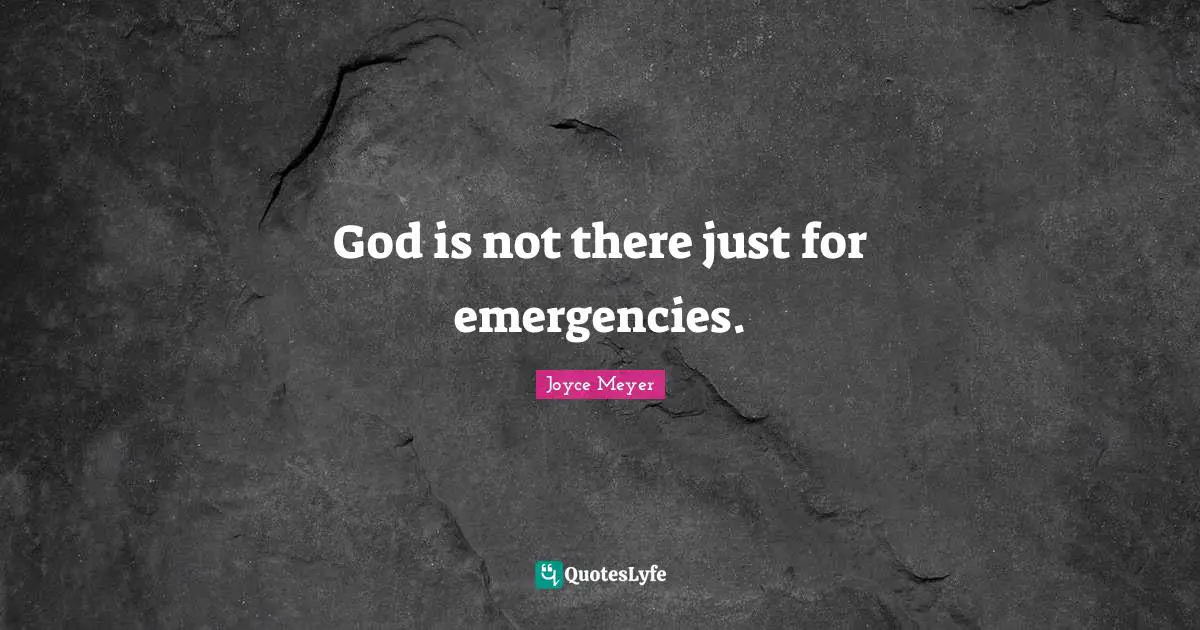 God is not there just for emergencies.