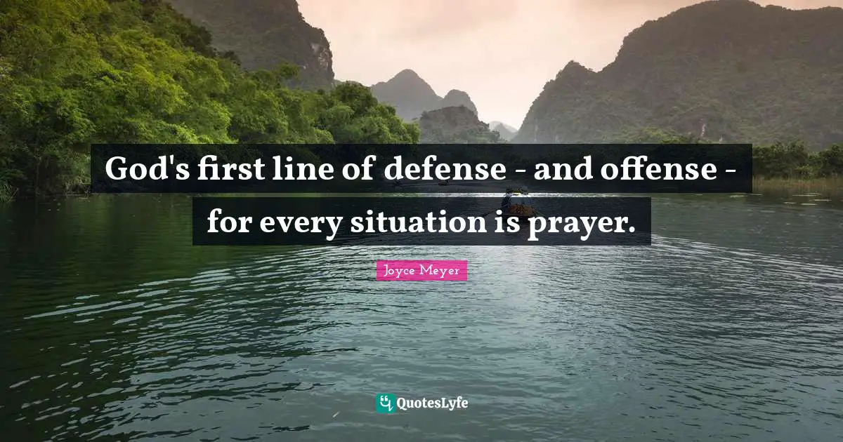 God's first line of defense - and offense - for every situation is prayer.