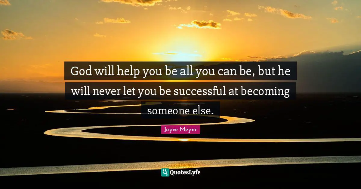 Someone Else Quotes: "God will help you be all you can be, but he will never let you be successful at becoming someone else."