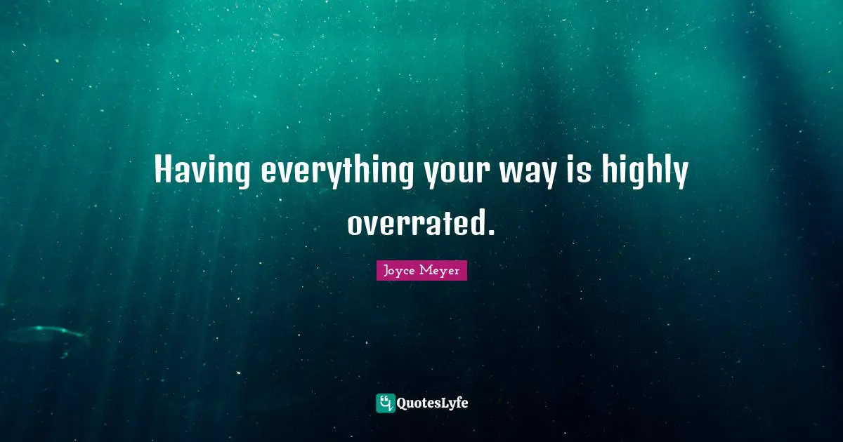 Having everything your way is highly overrated.