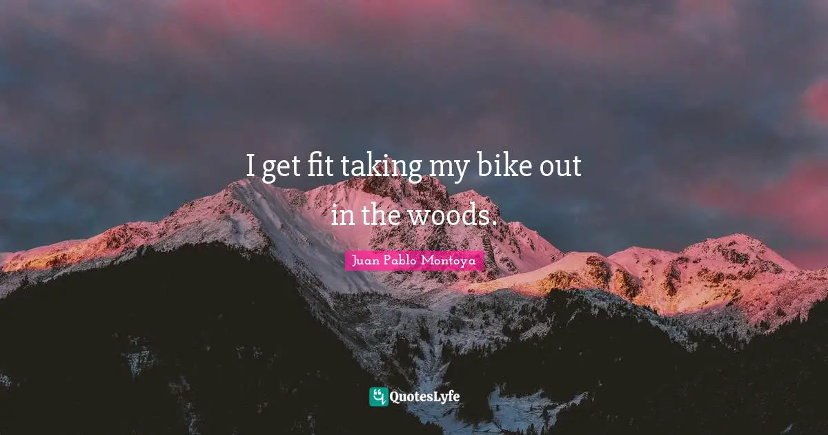 I get fit taking my bike out in the woods.