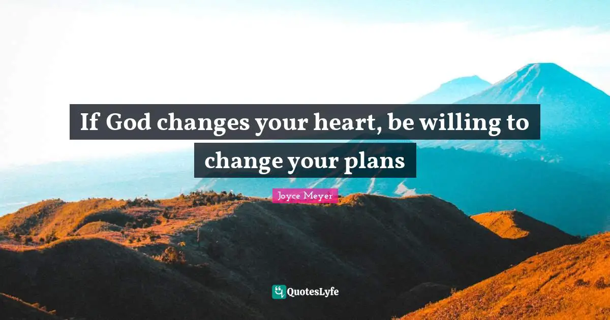 If God changes your heart, be willing to change your plans