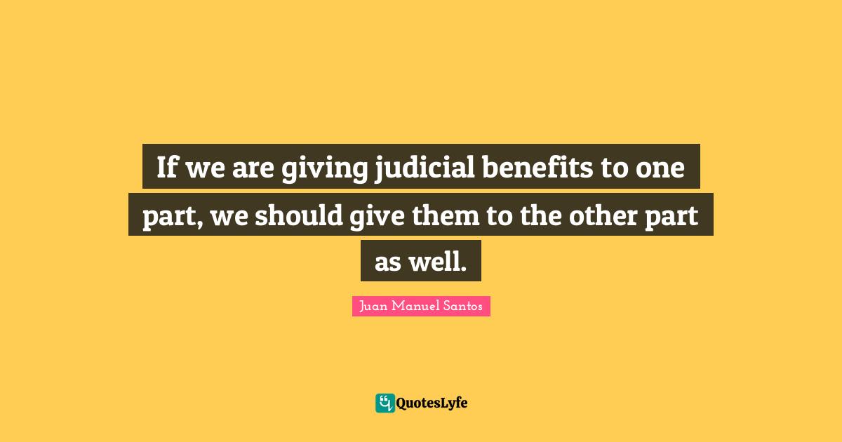 If we are giving judicial benefits to one part, we should give them to the other part as well.