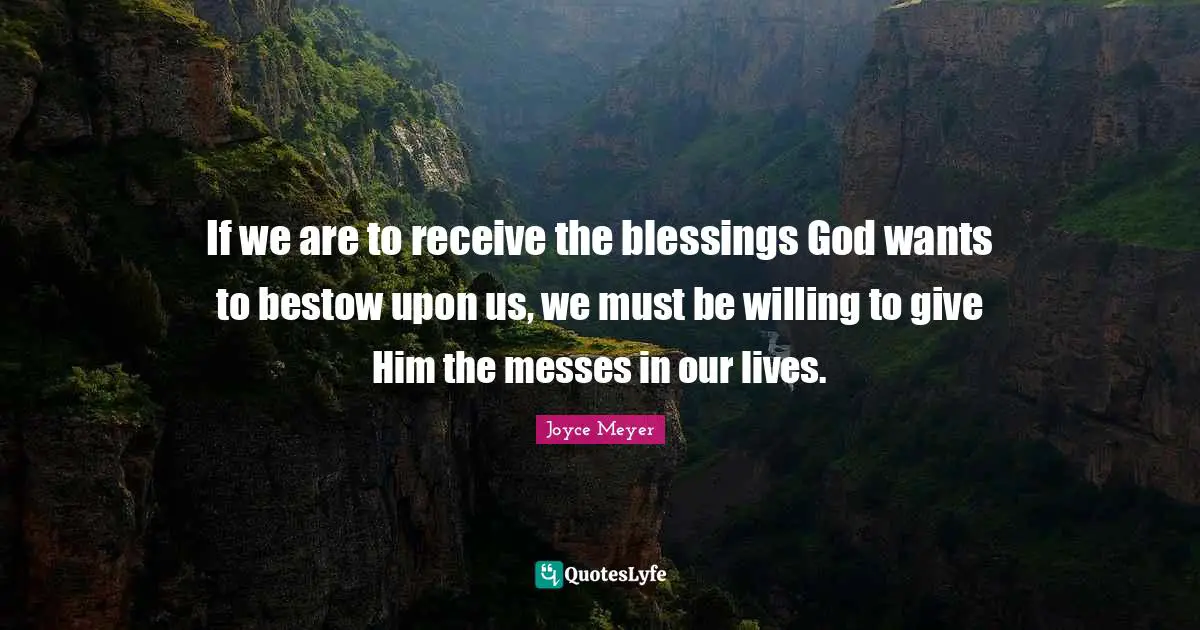 If we are to receive the blessings God wants to bestow upon us, we must be willing to give Him the messes in our lives.
