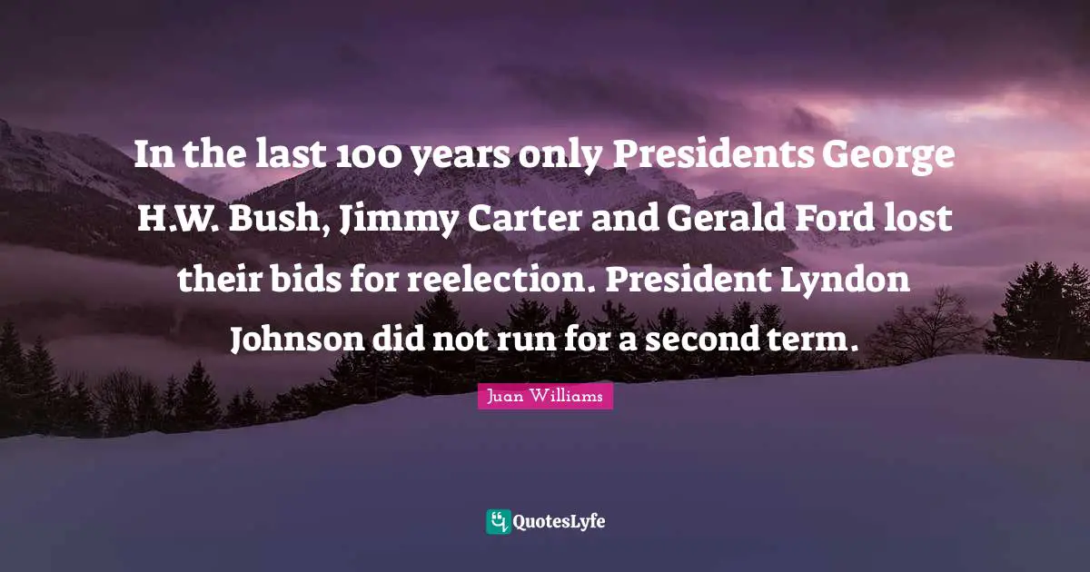 In the last 100 years only Presidents George H.W. Bush, Jimmy Carter and Gerald Ford lost their bids for reelection. President Lyndon Johnson did not run for a second term.