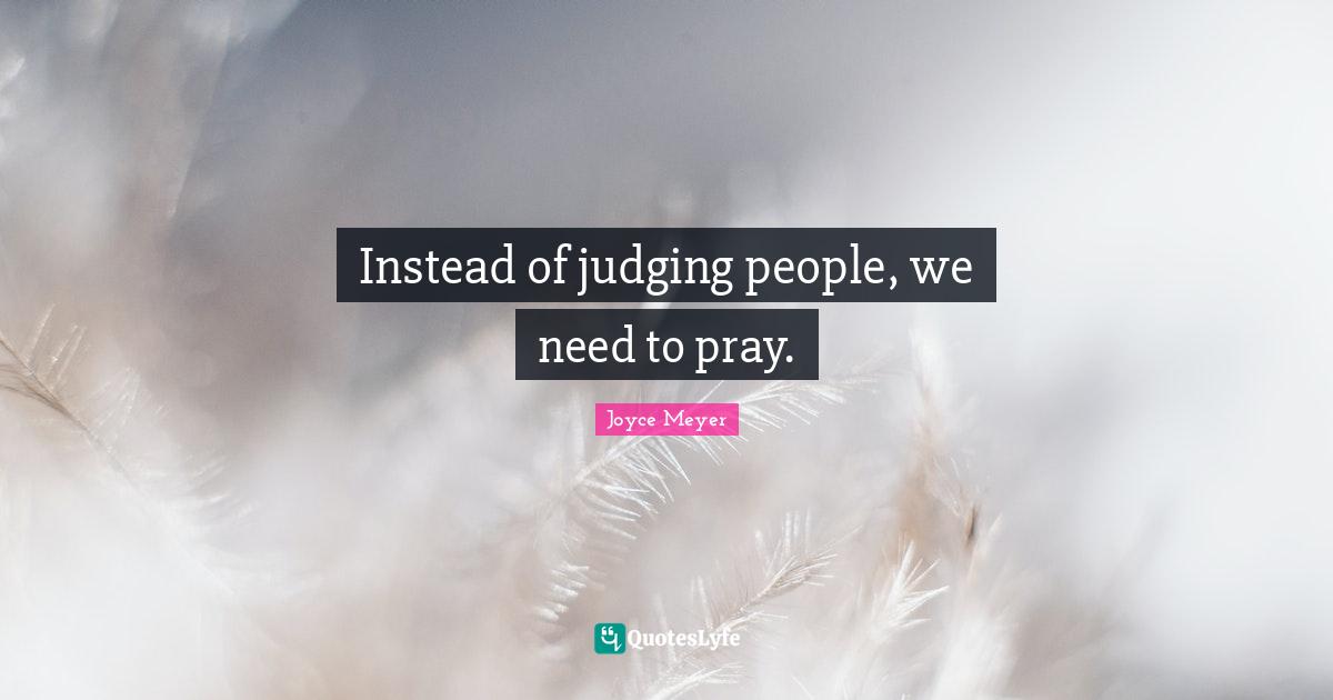 Instead of judging people, we need to pray.