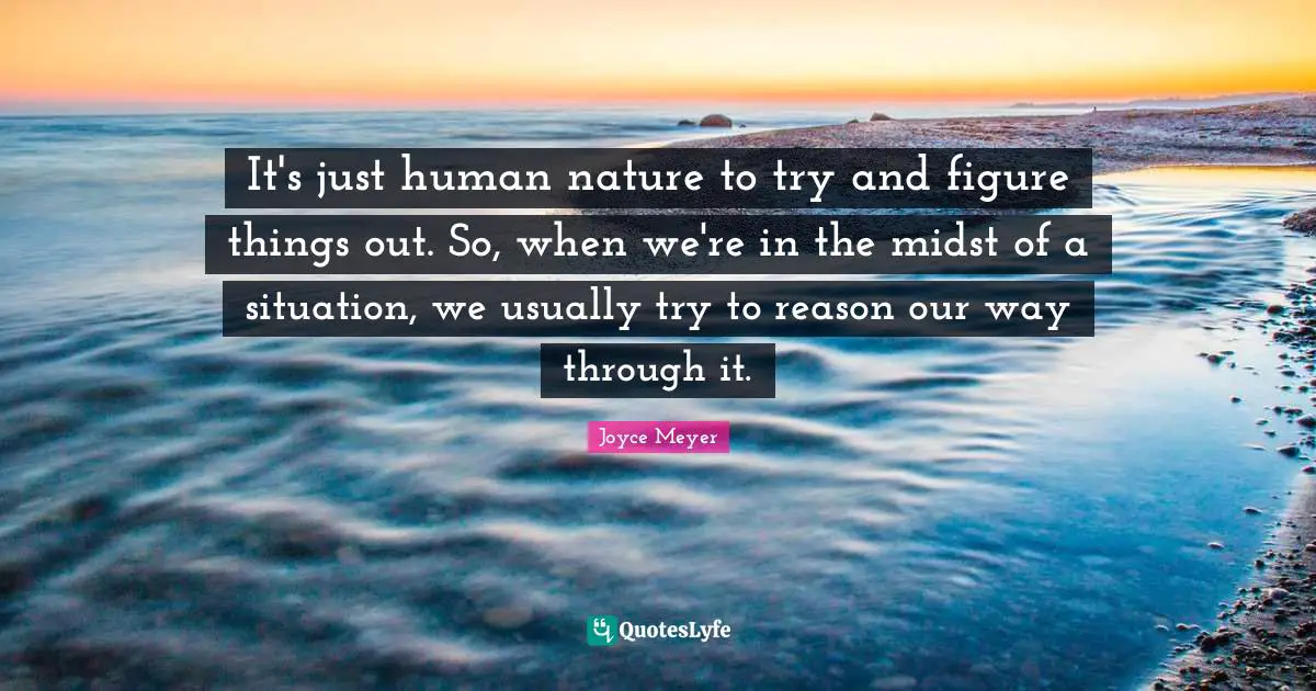 It's just human nature to try and figure things out. So, when we're in the midst of a situation, we usually try to reason our way through it.