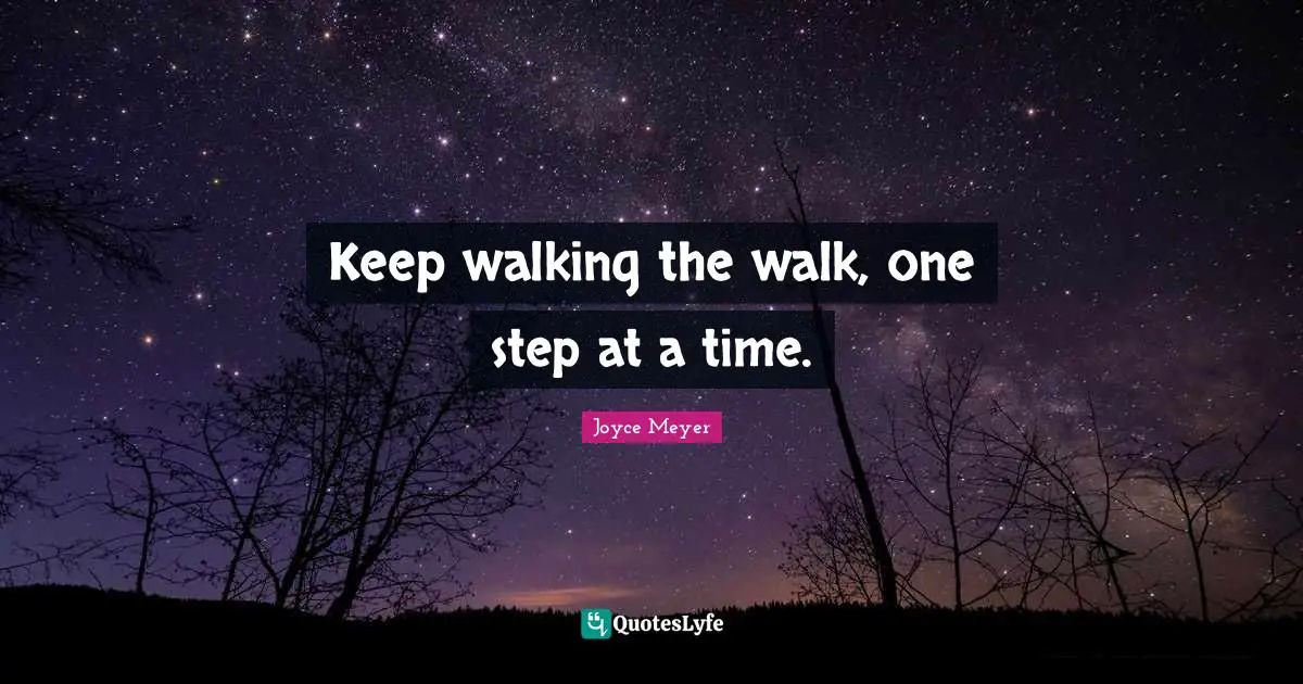 One Step At A Time Quotes: "Keep walking the walk, one step at a time."