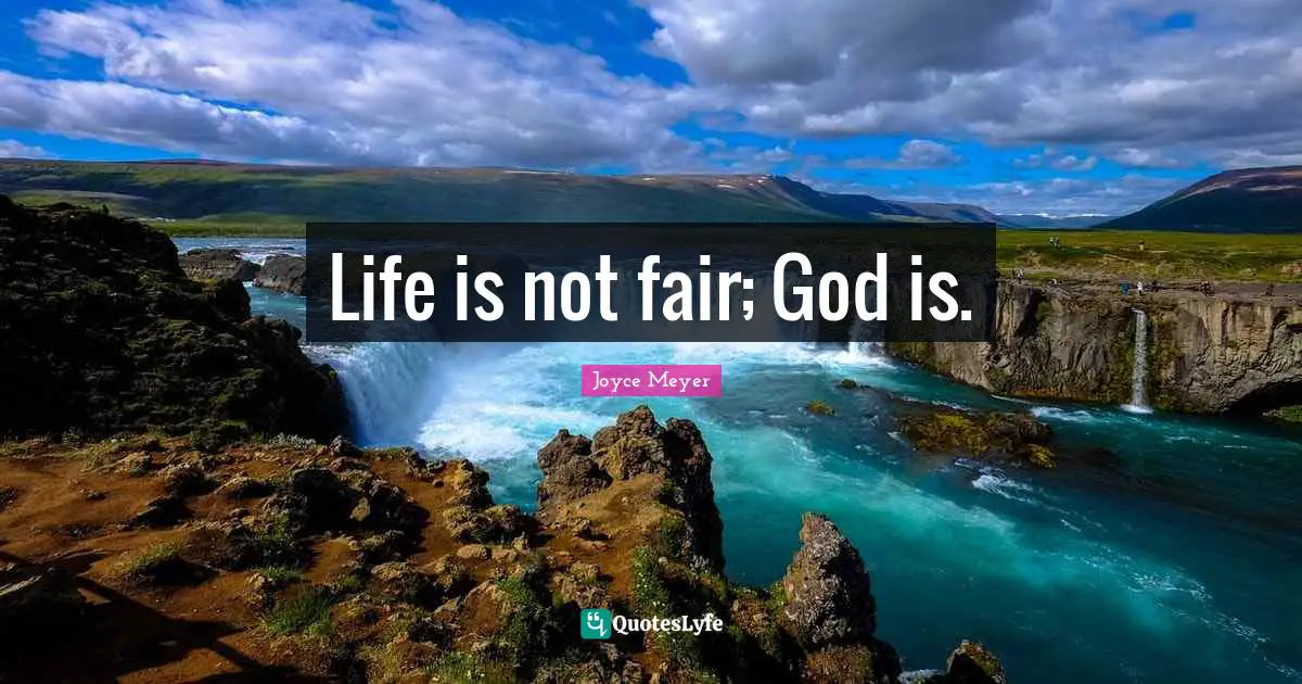 Life is not fair; God is.