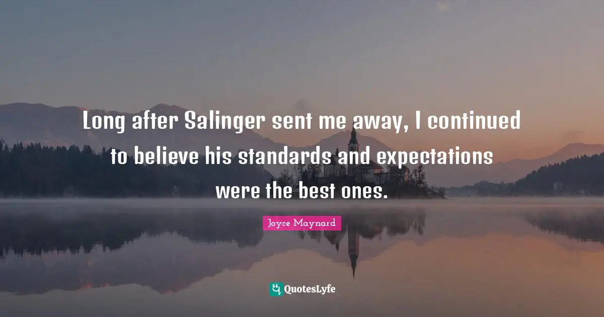 Long after Salinger sent me away, I continued to believe his standards and expectations were the best ones.