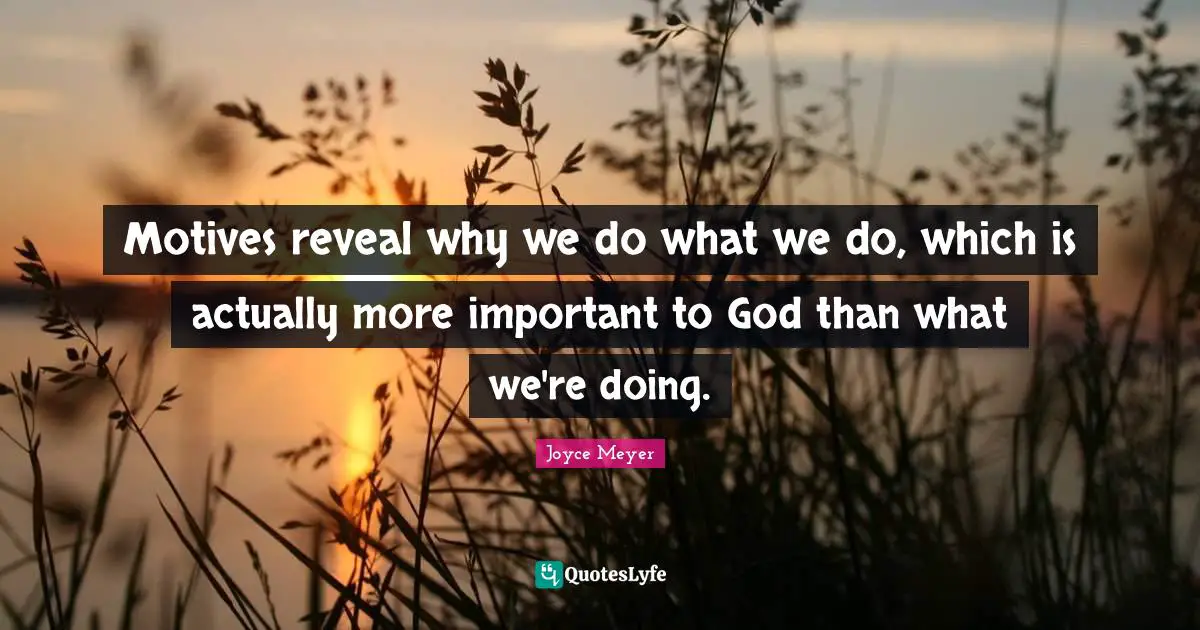 Motives reveal why we do what we do, which is actually more important to God than what we're doing.