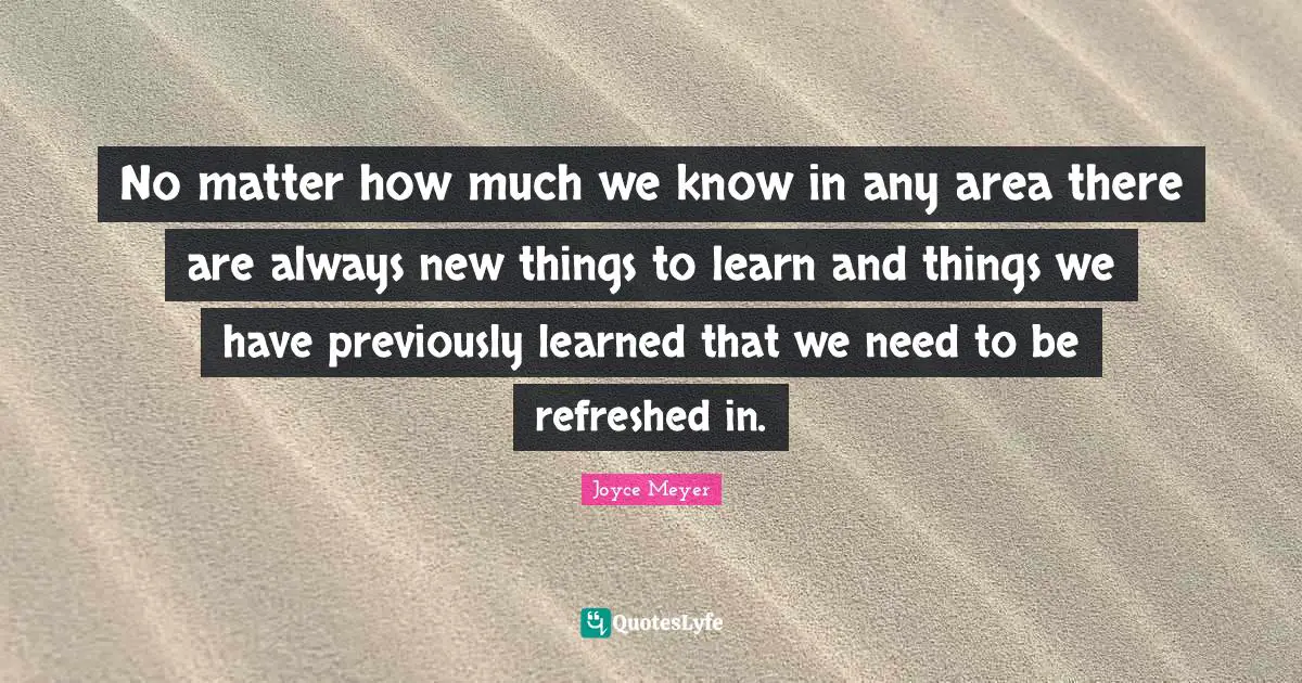 No matter how much we know in any area there are always new things to learn and things we have previously learned that we need to be refreshed in.
