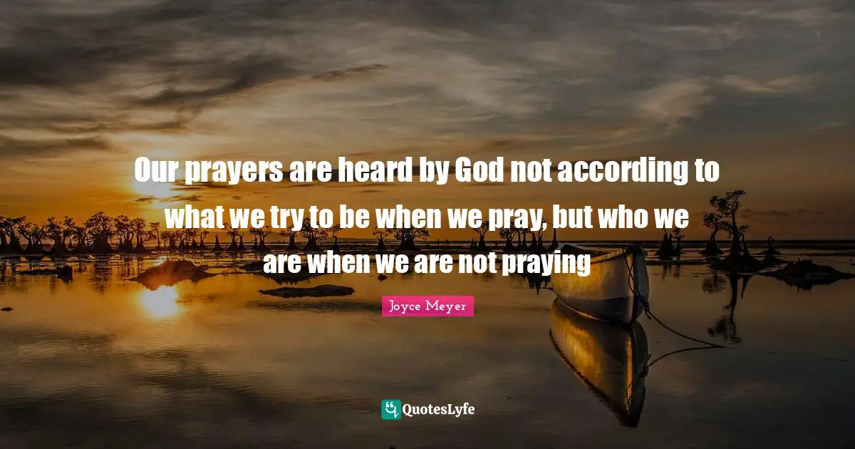 Prayers Quotes: "Our prayers are heard by God not according to what we try to be when we pray, but who we are when we are not praying"