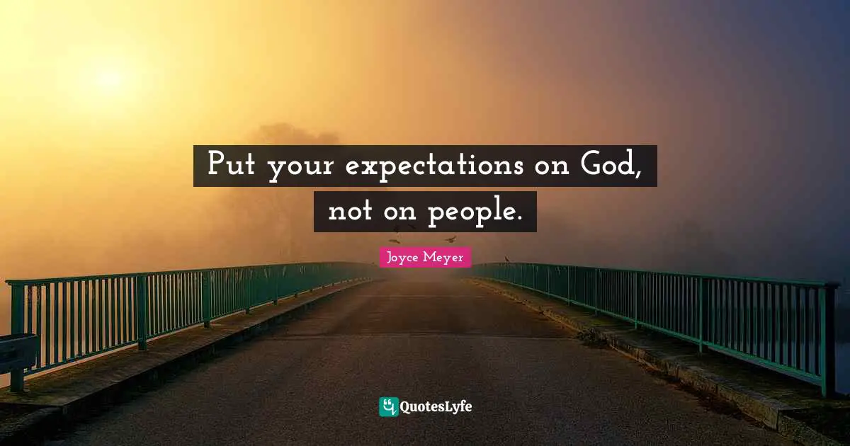 Joyce Meyer Quotes: "Put your expectations on God, not on people."