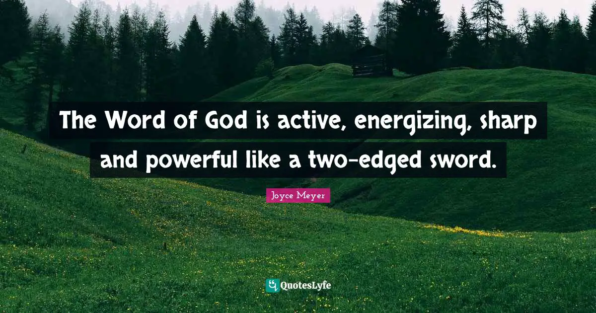 The Word of God is active, energizing, sharp and powerful like a two-edged sword.