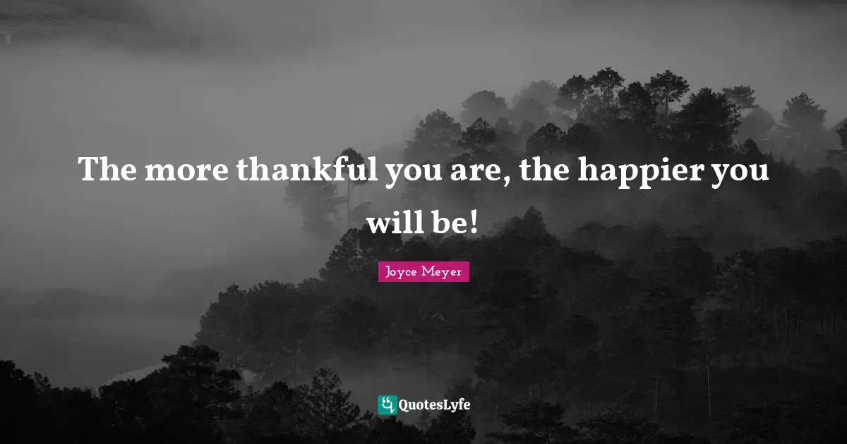 The more thankful you are, the happier you will be!