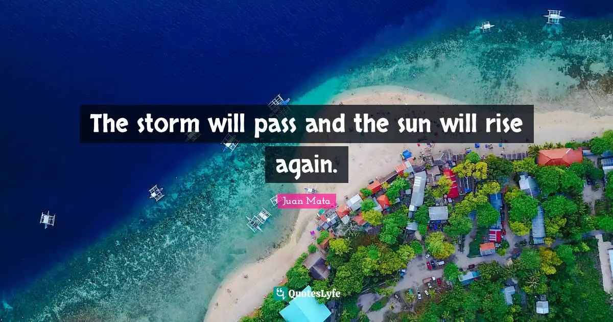 The storm will pass and the sun will rise again.