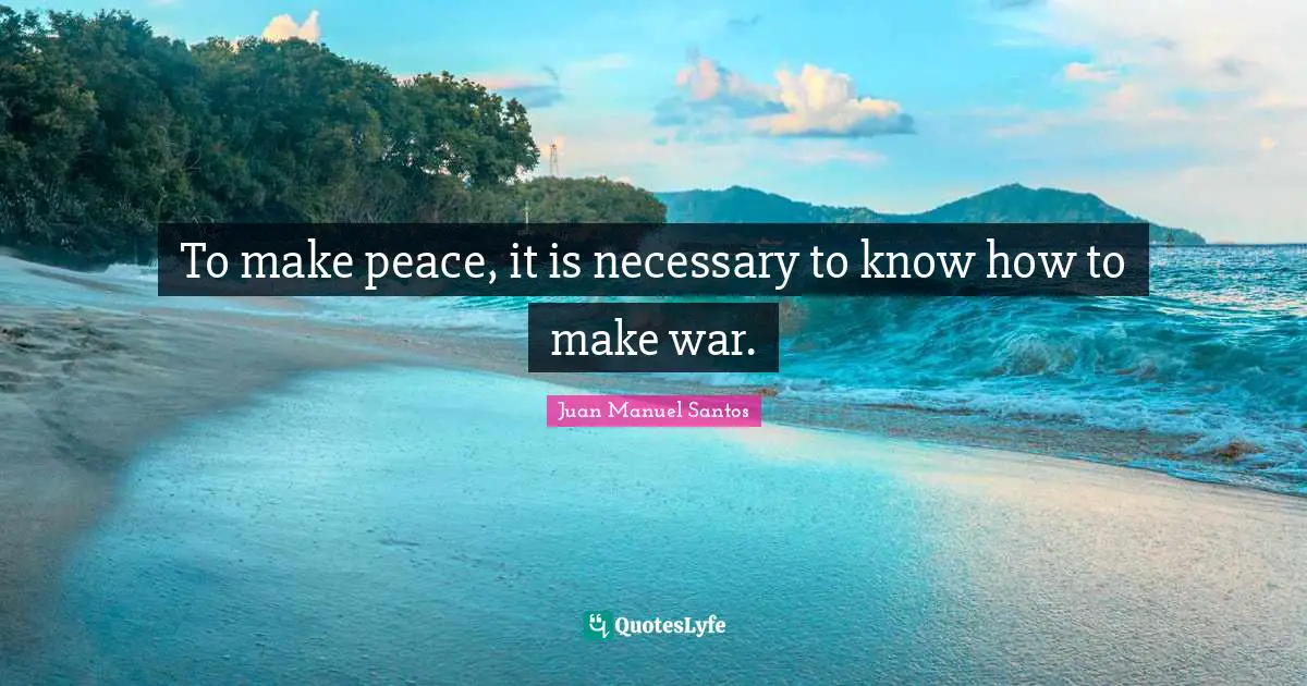 To make peace, it is necessary to know how to make war.