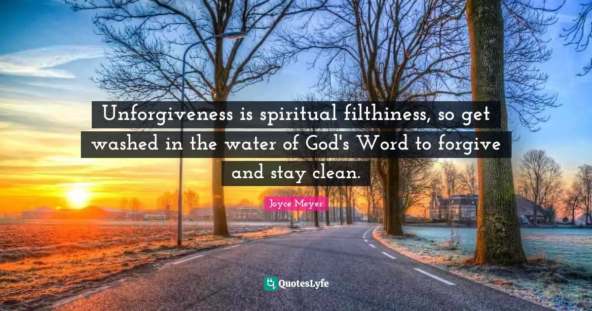 Unforgiveness is spiritual filthiness, so get washed in the water of God's Word to forgive and stay clean.