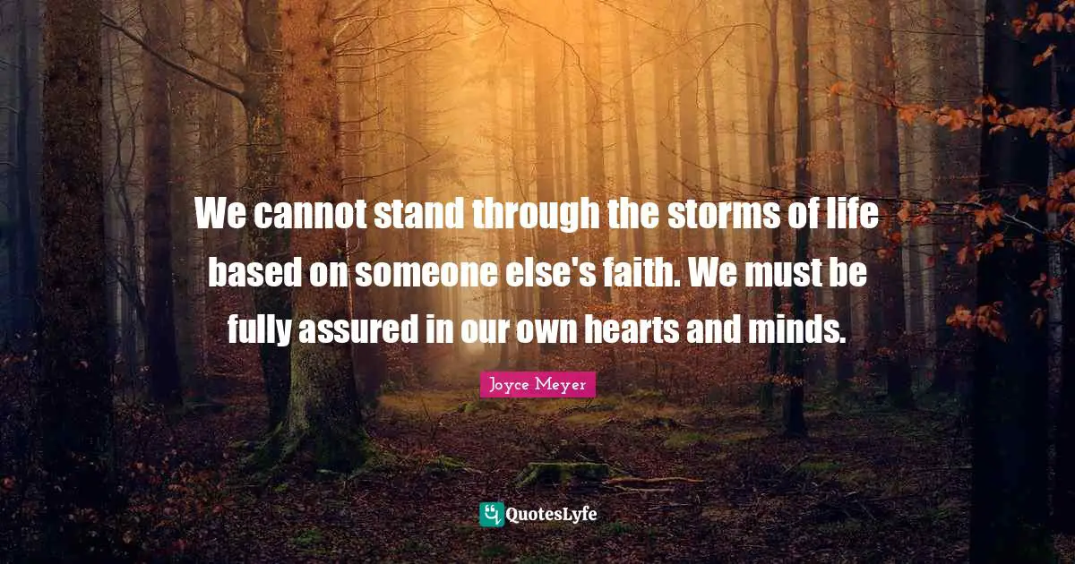 We cannot stand through the storms of life based on someone else's faith. We must be fully assured in our own hearts and minds.
