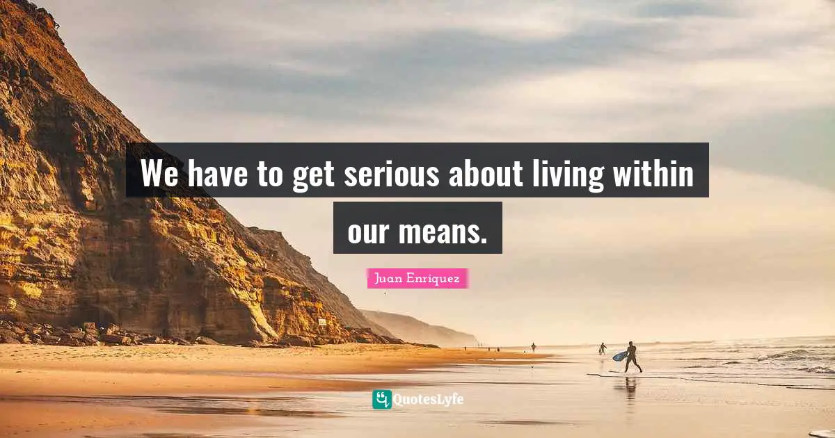 We have to get serious about living within our means.
