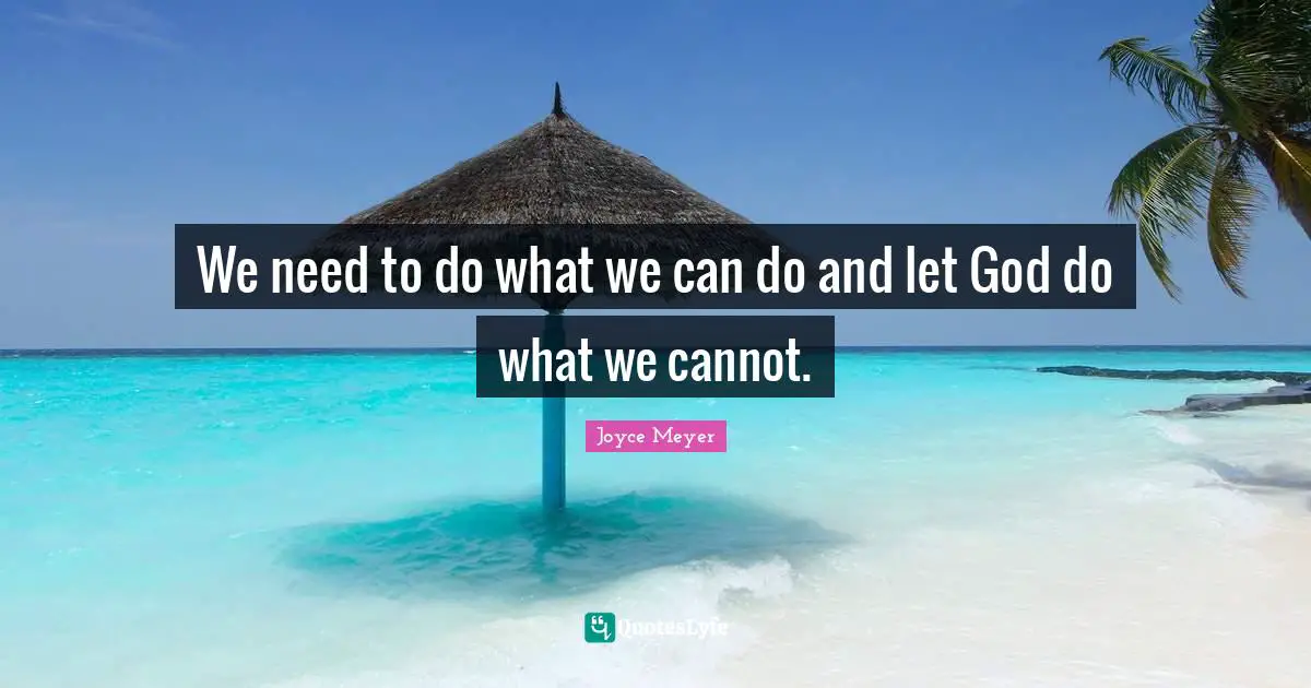 We need to do what we can do and let God do what we cannot.