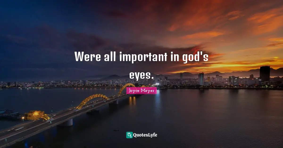 Were all important in god's eyes.