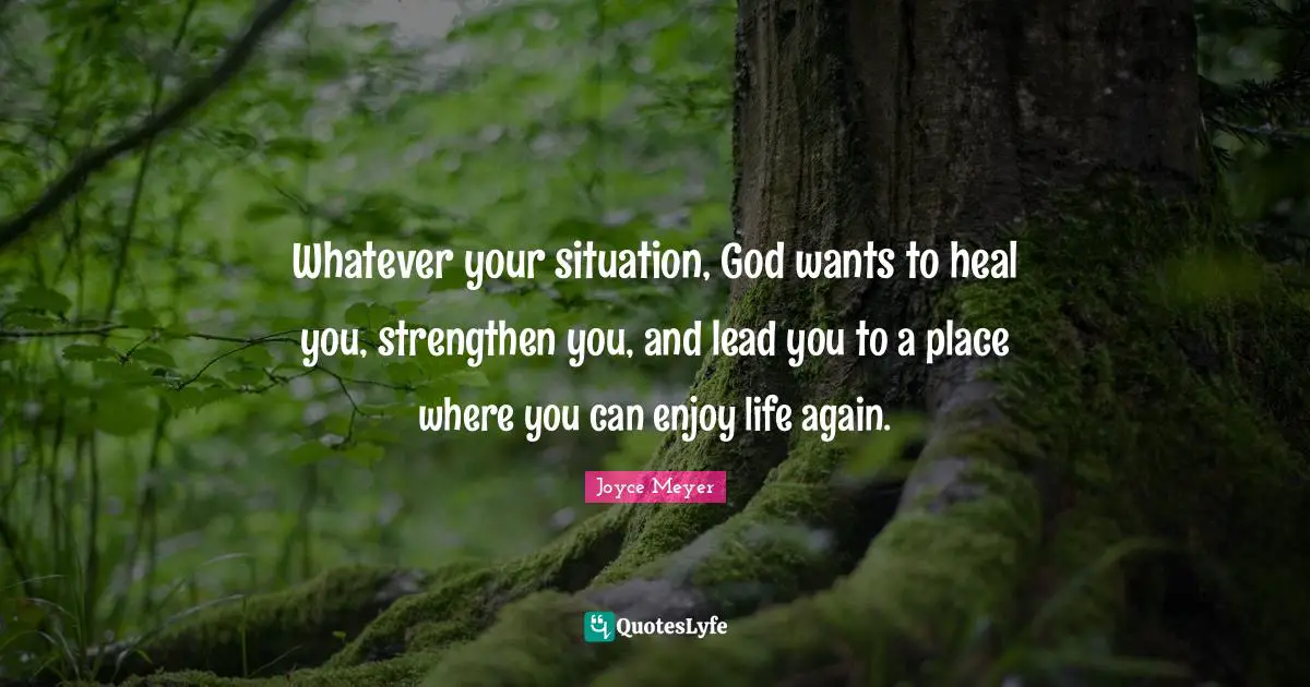 Whatever your situation, God wants to heal you, strengthen you, and lead you to a place where you can enjoy life again.