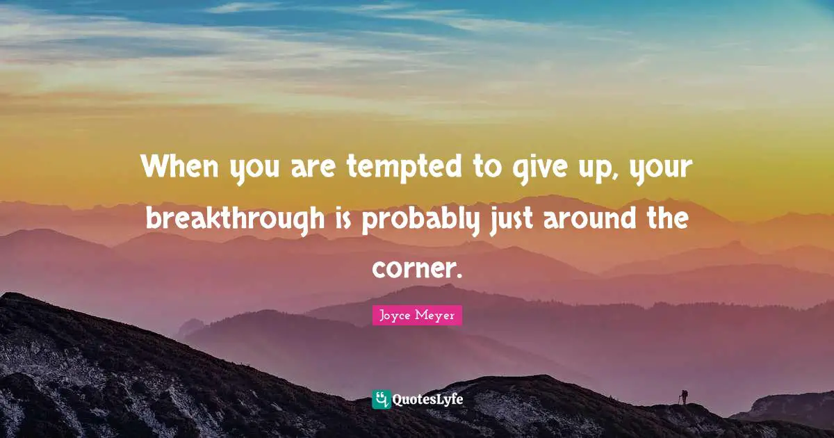 Corner Quotes: "When you are tempted to give up, your breakthrough is probably just around the corner."