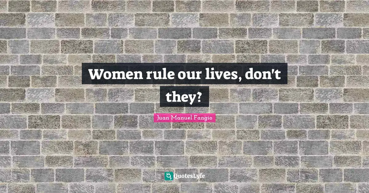 Women rule our lives, don't they?