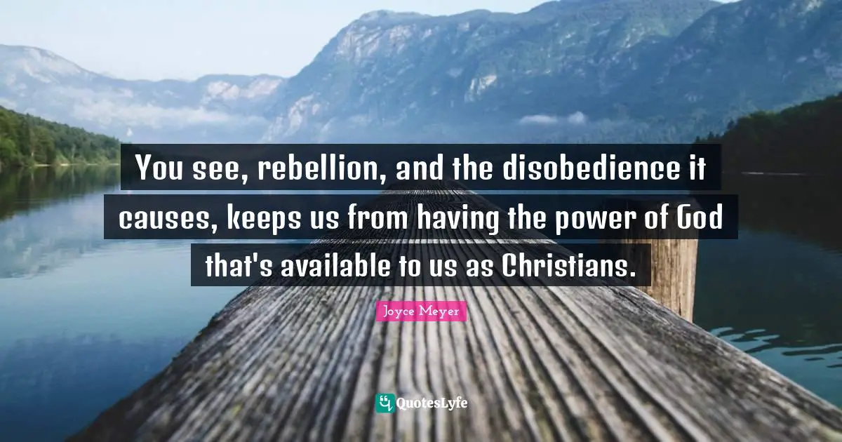 You see, rebellion, and the disobedience it causes, keeps us from having the power of God that's available to us as Christians.