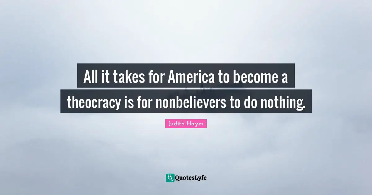 All it takes for America to become a theocracy is for nonbelievers to do nothing.
