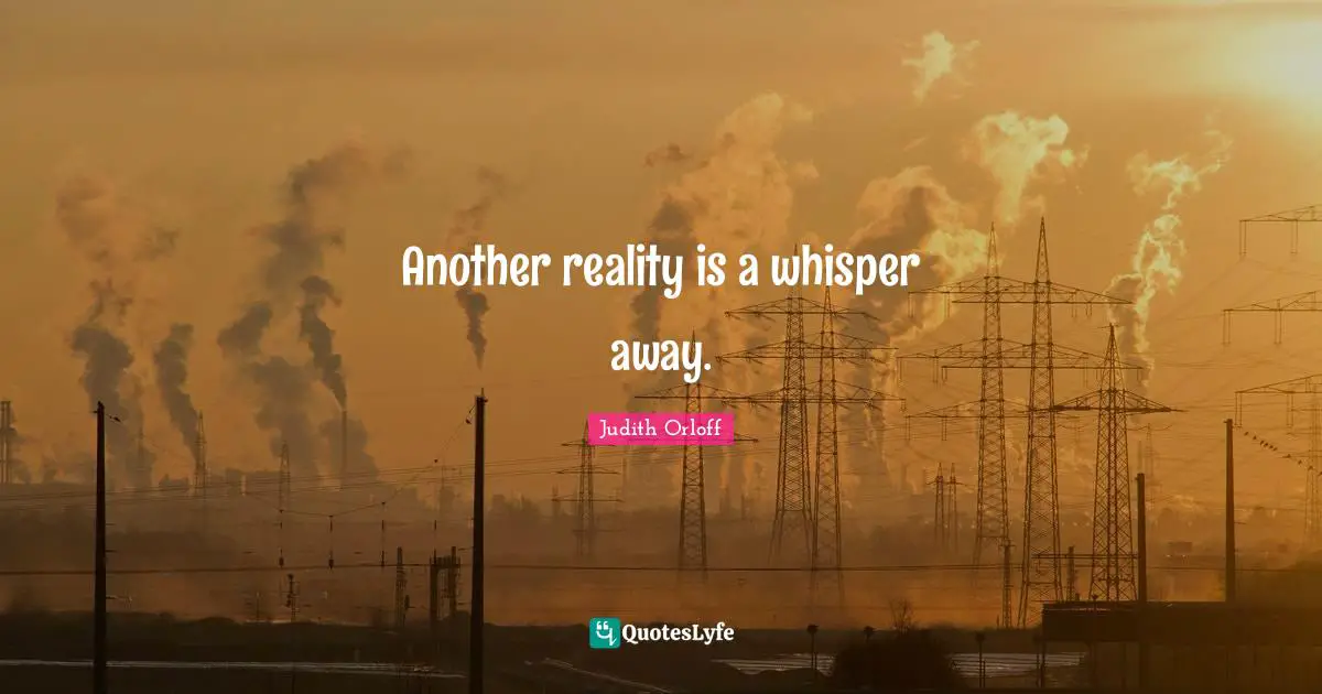Judith Orloff Quotes: "Another reality is a whisper away."