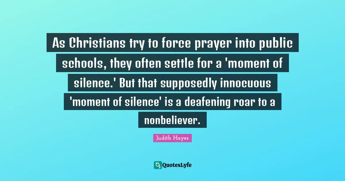 As Christians try to force prayer into public schools, they often settle for a 'moment of silence.' But that supposedly innocuous 'moment of silence' is a deafening roar to a nonbeliever.